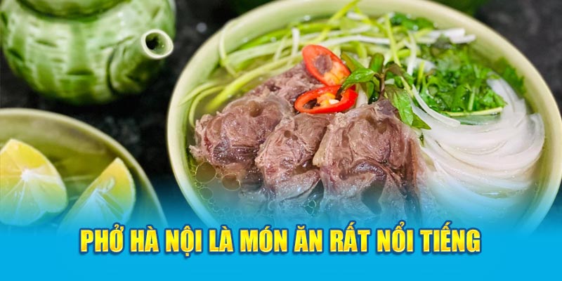 Phở Hà Nội là món ăn rất nổi tiếng